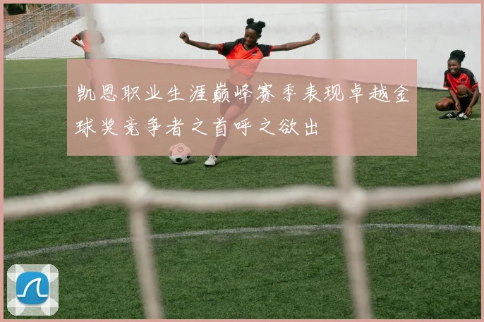 凯恩职业生涯巅峰赛季表现卓越金球奖竞争者之首呼之欲出